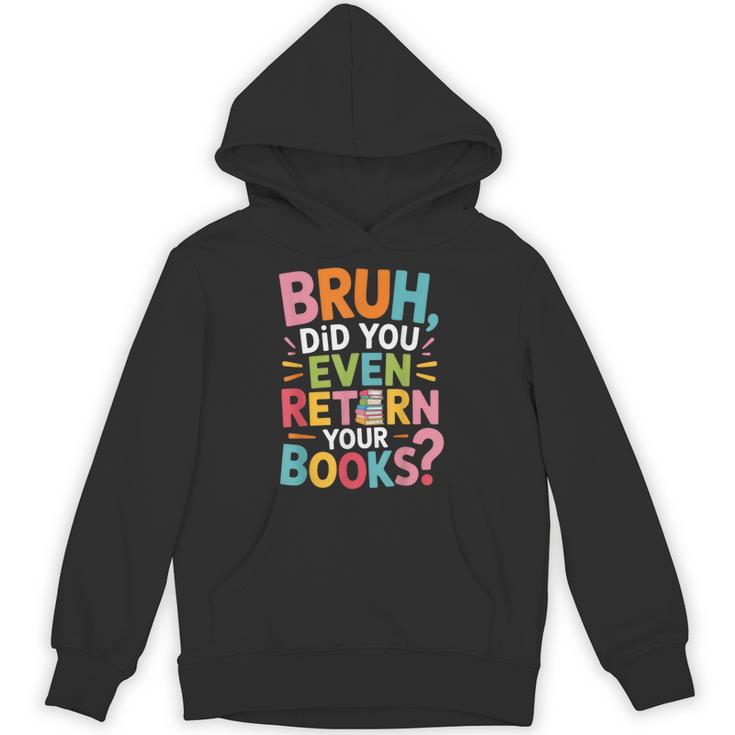 Bruh Did You Even Return Your Books College Life Humor Unisex Hoodie