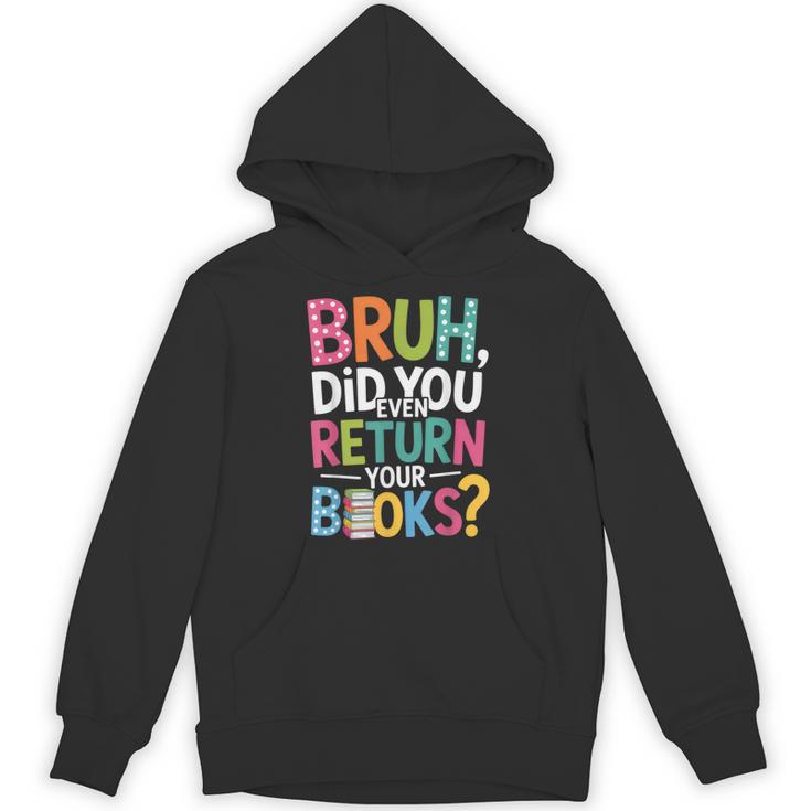 Bruh Did You Even Return Your Books For Students Unisex Hoodie