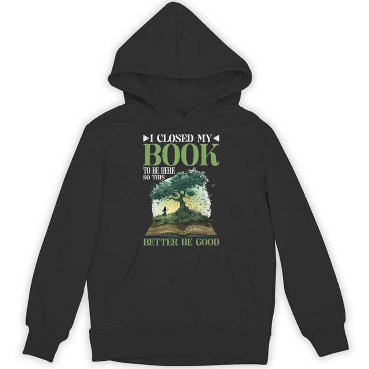 I Closed My Book To Be Here So This Better Be Good _ _- Unisex Hoodie