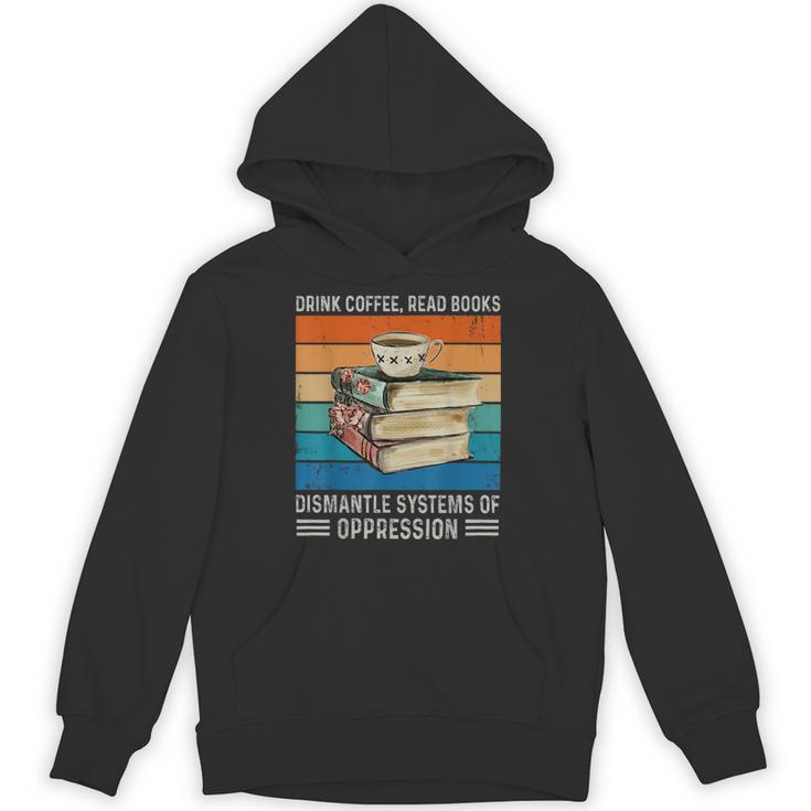 Drink Coffee Read Books Dismantle Systems Of Oppression Unisex Hoodie