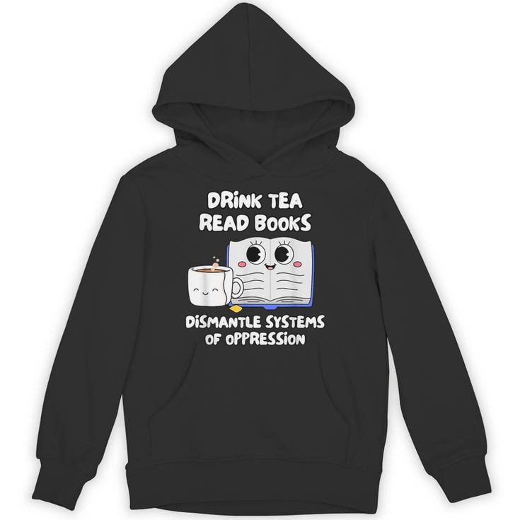 Drink Tea Read Books Dismantle Systems Of Oppression Unisex Hoodie