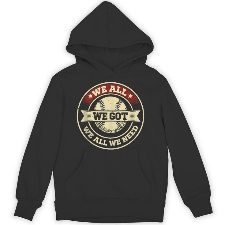 We All We Got We All We Need Baseball Sports Men Women Girls Unisex Hoodie