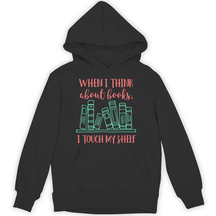 When I Think About Books I Touch My Shelf Book Lover Unisex Hoodie