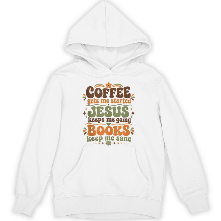 Coffee Starts Me Jesus Keeps Me Going Books Keep Me Sane Unisex Hoodie