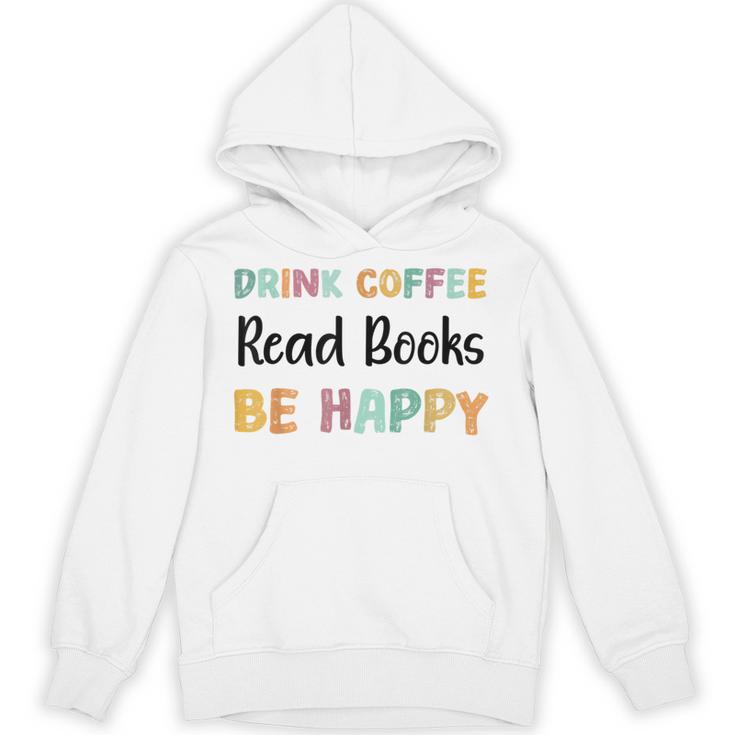 Drink Coffee Read Books Be Happy Book Lovers Reading Teacher Men Women Kids Unisex Hoodie