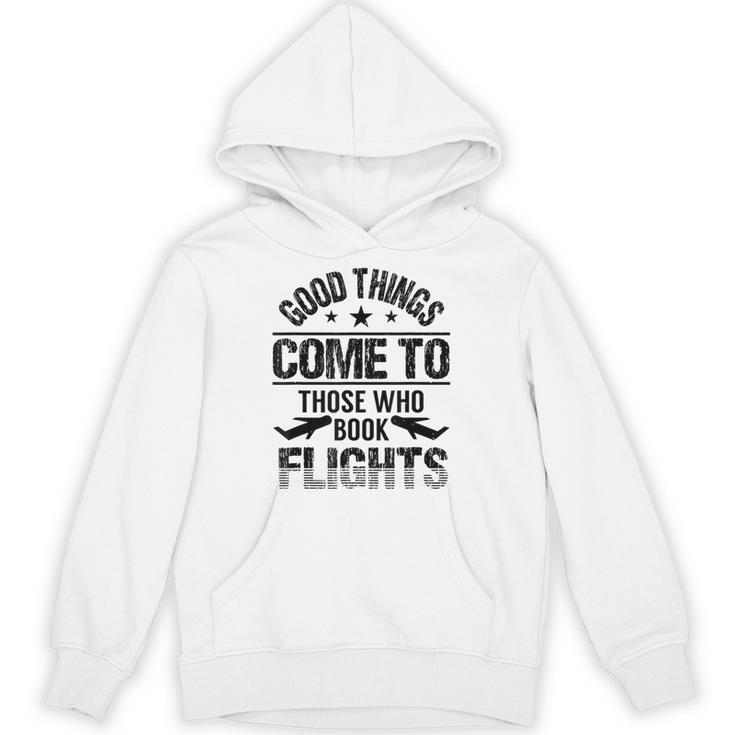 Good Things Come To Those Who Book Flights Travel Lover Unisex Hoodie