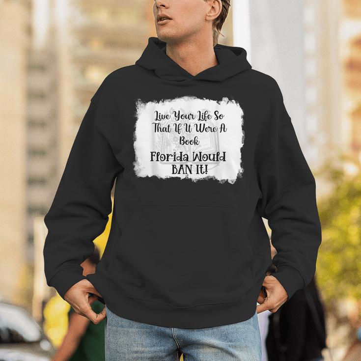 Live Your LIfe So That If It Were A Book Florida Would Ban Unisex Hoodie Live Your LIfe So That If It Were A Book Florida Would Ban Unisex Hoodie