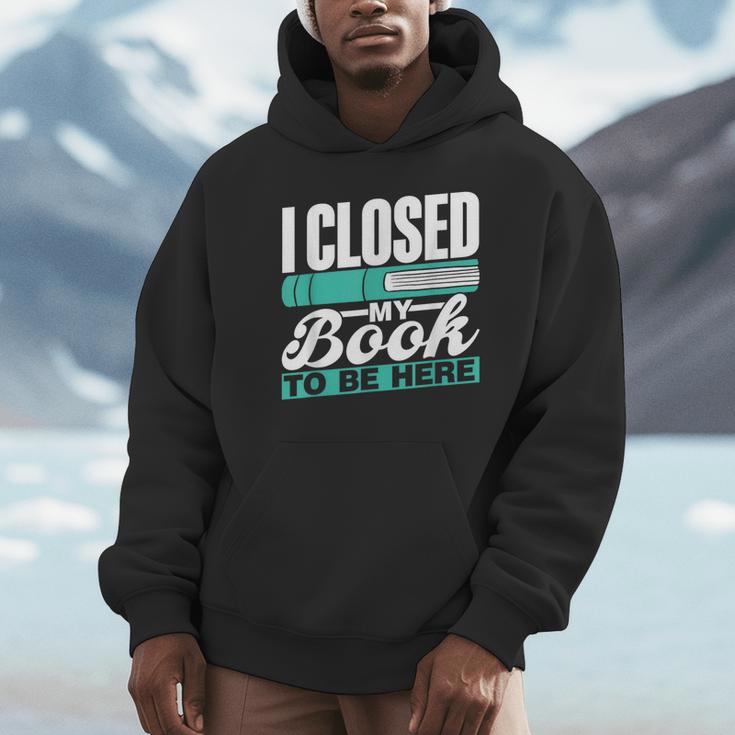 I Closed My Book To Be Here Read Readers Reader Reading Unisex Hoodie