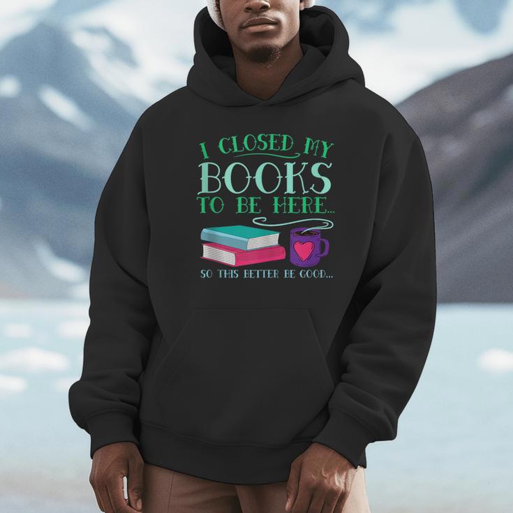 I Closed My Books To Be Here So This Better Be Good Fun Cute Unisex Hoodie