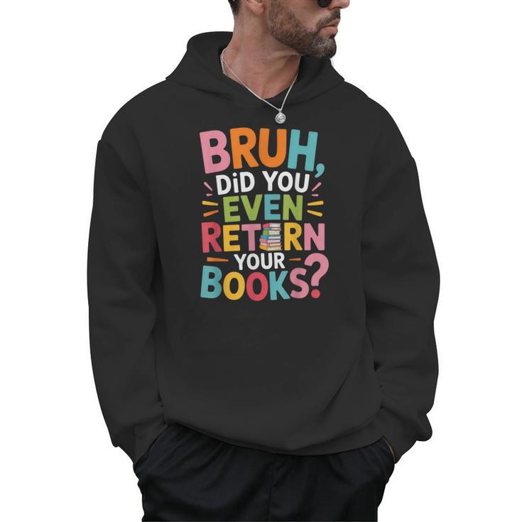 Bruh Did You Even Return Your Books College Life Humor Men Hoodie