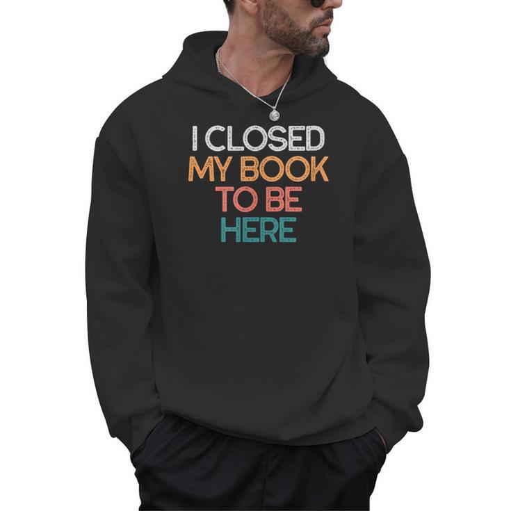 I Closed My Book To Be Here Sarcastic Men Hoodie
