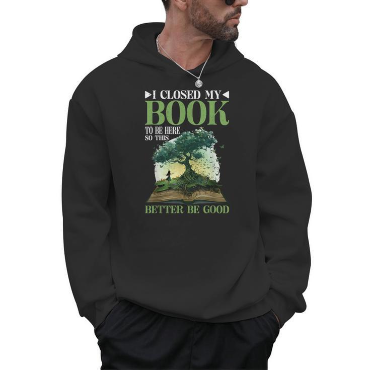 I Closed My Book To Be Here So This Better Be Good _ _- Men Hoodie