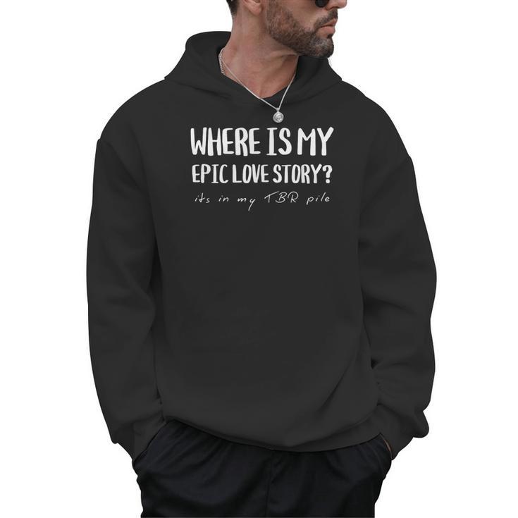 Where My Epic Love Story TBR Pile Book Reader Booktok Men Hoodie