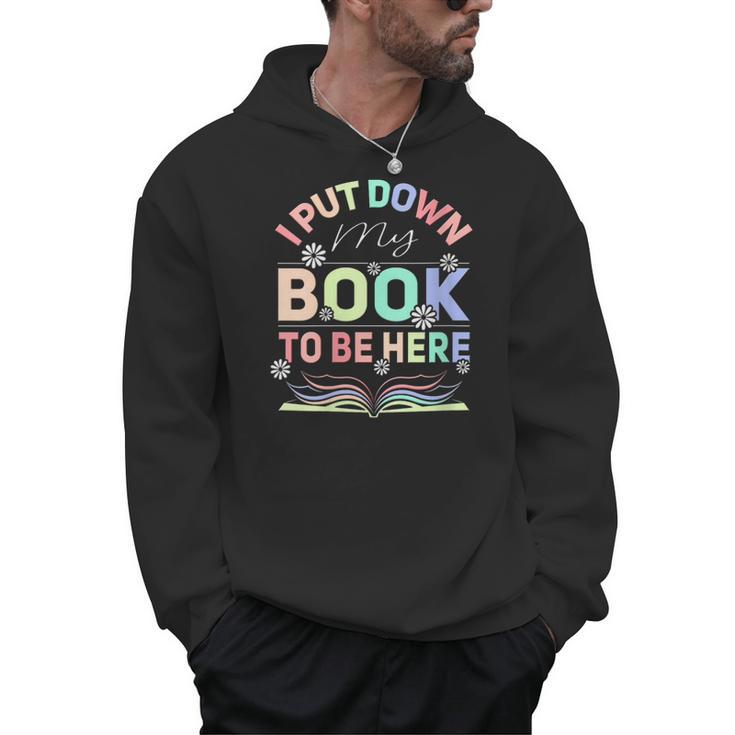 I Put Down My Book To Be Here I Put Down My Book Men Hoodie