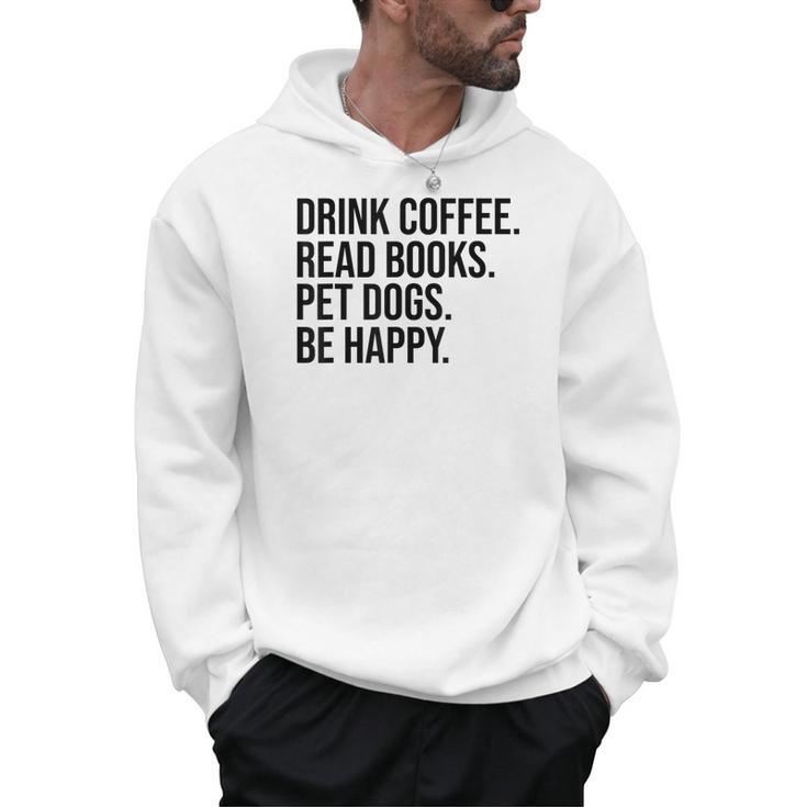Drink Coffee Read Books Pet Dogs Be Happy Dog Men Women Men Hoodie