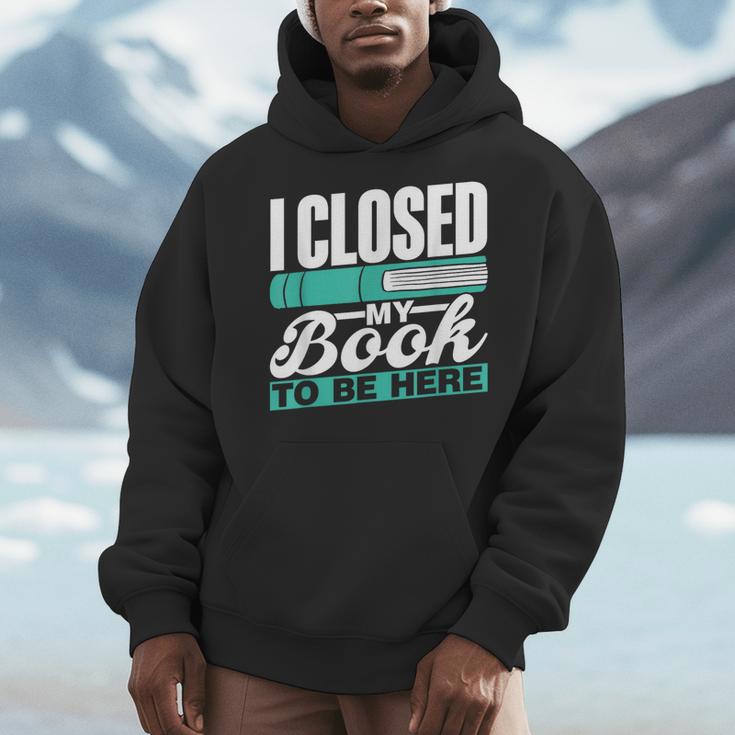 I Closed My Book To Be Here Read Readers Reader Reading Men Hoodie