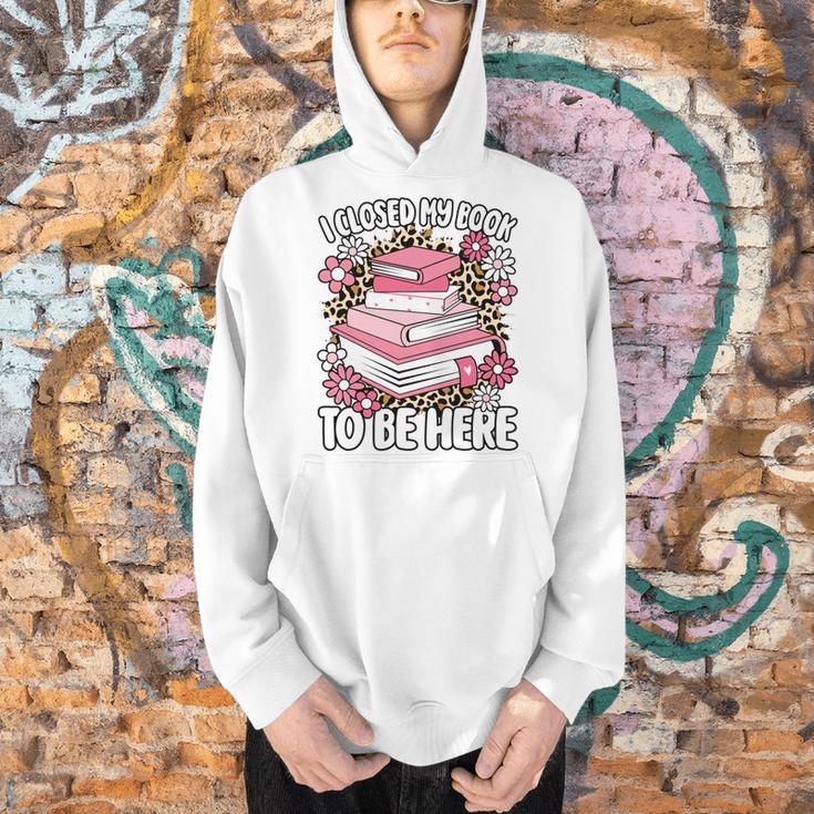I Closed My Book To Be Here Read Reading Lover Women Girls Men Hoodie