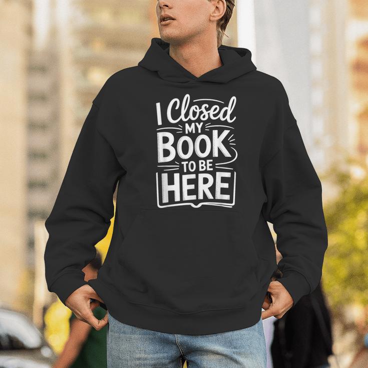I Closed My Book To Be Here Reading Reader Librarian Men Hoodie