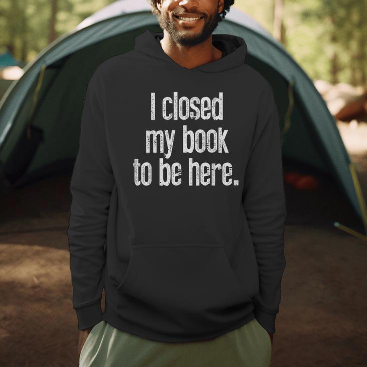 I Closed My Book To Be Here Reading Bookworm Librarian Men Hoodie I Closed My Book To Be Here Reading Bookworm Librarian Men Hoodie