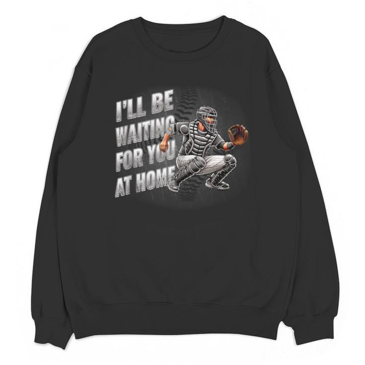 Baseball Catcher Waiting For You At Home Player Quote Unisex Sweatshirt