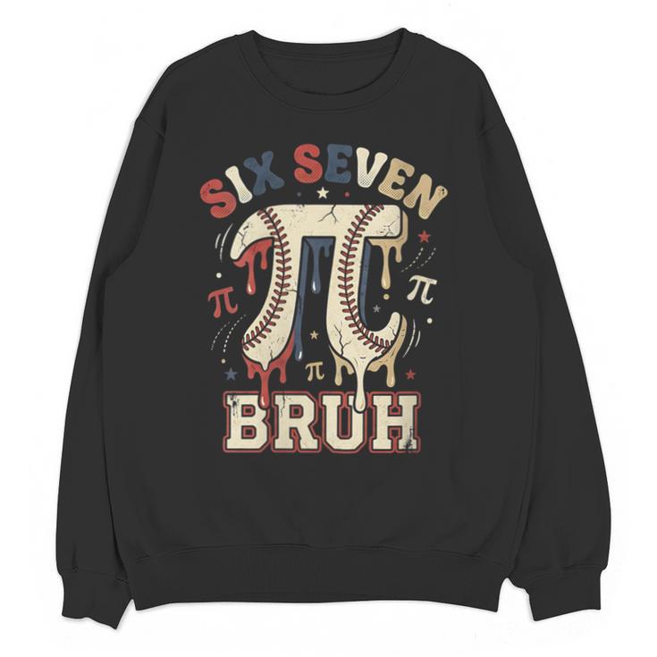 Women's Six Seven 67 Bruh 6 7 Happy Pi Day Baseball Be Irrational Unisex Sweatshirt