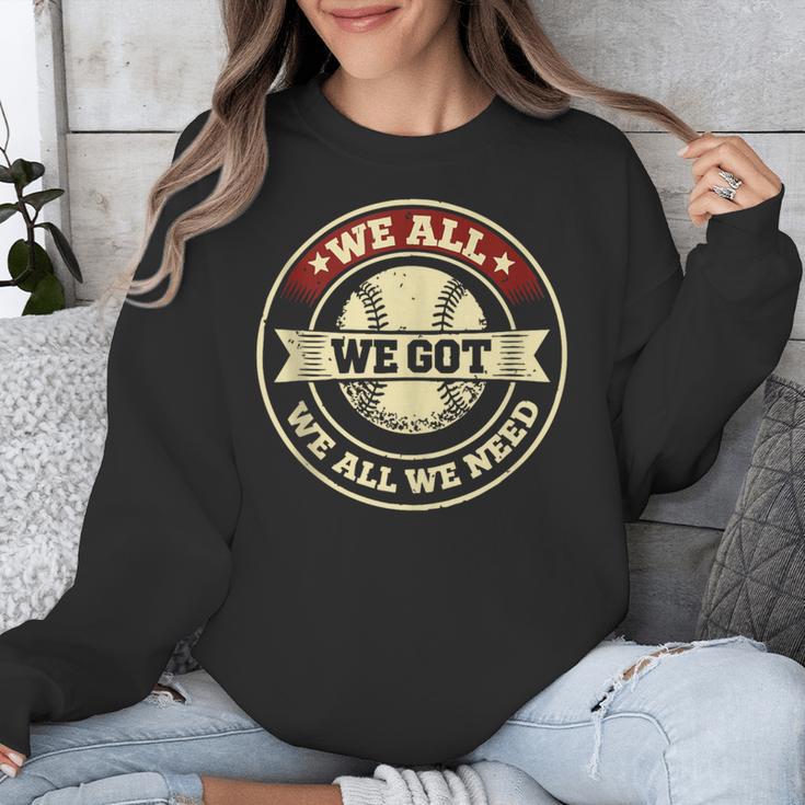 We All We Got We All We Need Baseball Sports Men Women Girls Unisex Sweatshirt We All We Got We All We Need Baseball Sports Men Women Girls Unisex Sweatshirt