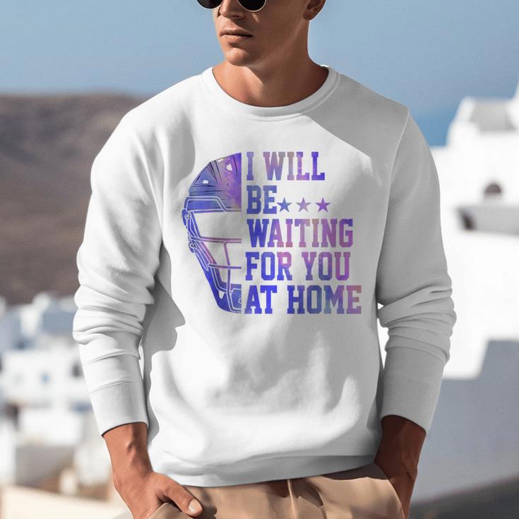 I Will Be Waiting For You At Home Baseball Softball Catcher Unisex Sweatshirt I Will Be Waiting For You At Home Baseball Softball Catcher Unisex Sweatshirt