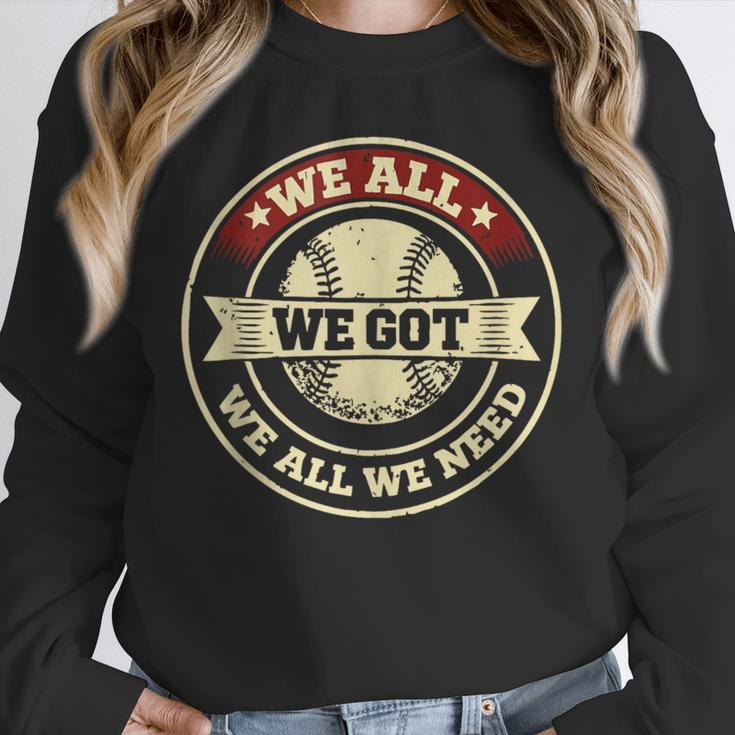 We All We Got We All We Need Baseball Sports Men Women Girls Unisex Sweatshirt We All We Got We All We Need Baseball Sports Men Women Girls Unisex Sweatshirt