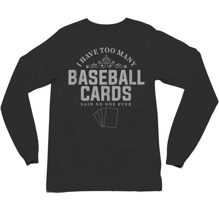 Card Collector I Have Too Many Baseball Cards Unisex Long Sleeve T-Shirt