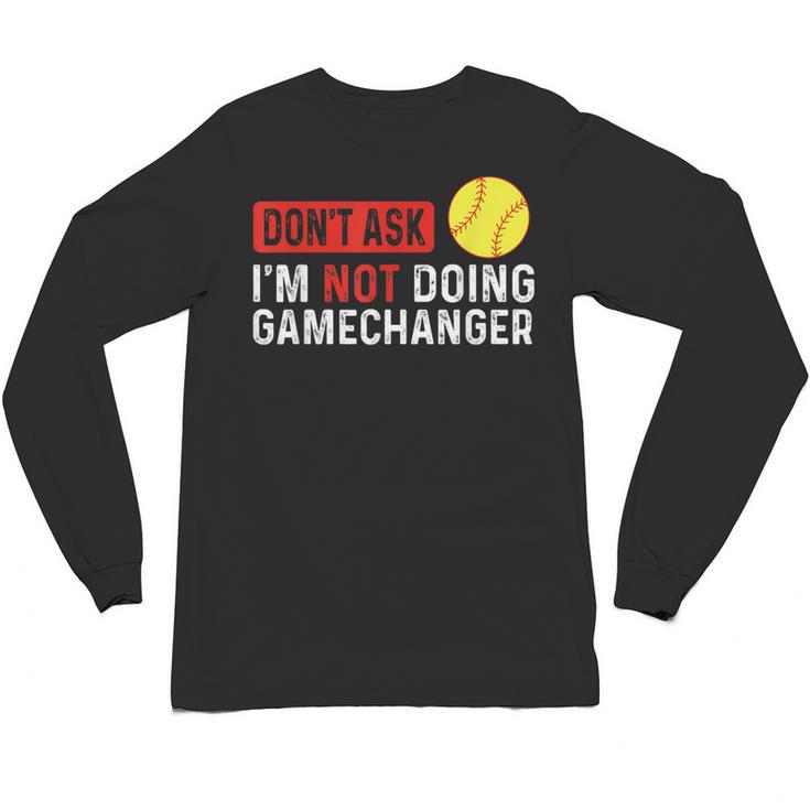 Don’t Ask I’m Not Doing Gamechanger Baseball Unisex Long Sleeve T-Shirt