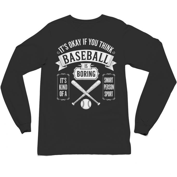 It's Ok If You Think Baseball Is Boring It's Kind Of Smart Unisex Long Sleeve T-Shirt