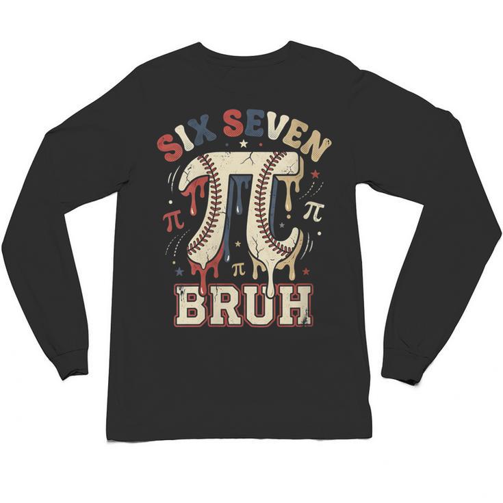 Women's Six Seven 67 Bruh 6 7 Happy Pi Day Baseball Be Irrational Unisex Long Sleeve T-Shirt