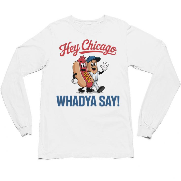 Hey Chicago Whadya Say Baseball Hot Dog Unisex Long Sleeve T-Shirt
