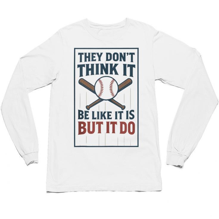 They Don’t Think It Be Like It Is But It Do Baseball Unisex Long Sleeve T-Shirt