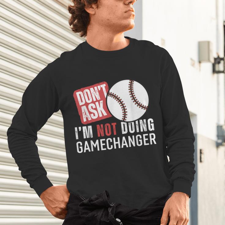 Don't Ask I'm Not Doing Gamechanger Sarcastic Baseball Quote Unisex Long Sleeve T-Shirt Don't Ask I'm Not Doing Gamechanger Sarcastic Baseball Quote Unisex Long Sleeve T-Shirt