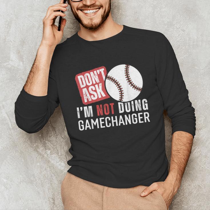 Don't Ask I'm Not Doing Gamechanger Sarcastic Baseball Quote Unisex Long Sleeve T-Shirt Don't Ask I'm Not Doing Gamechanger Sarcastic Baseball Quote Unisex Long Sleeve T-Shirt