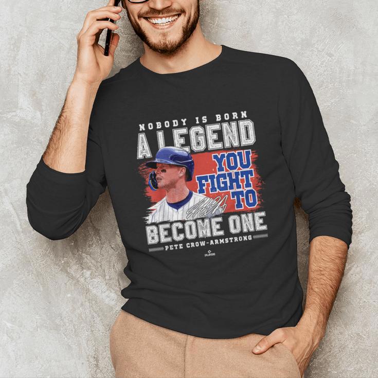 Nobody Is Born A Legend Pete Crow Armstrong Chicago Baseball Unisex Long Sleeve T-Shirt