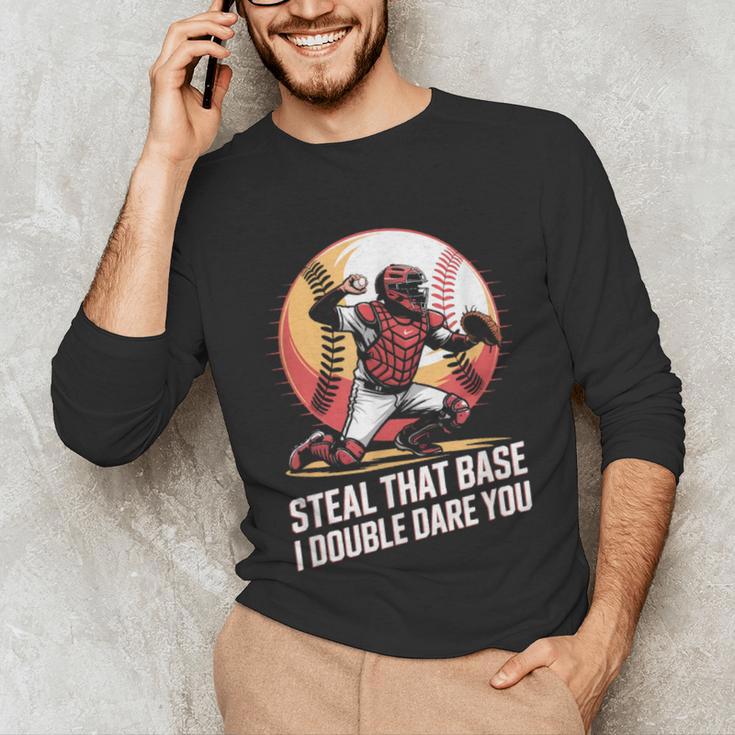 Steal That Base I Double Dare You Baseball Catcher Unisex Long Sleeve T-Shirt Steal That Base I Double Dare You Baseball Catcher Unisex Long Sleeve T-Shirt