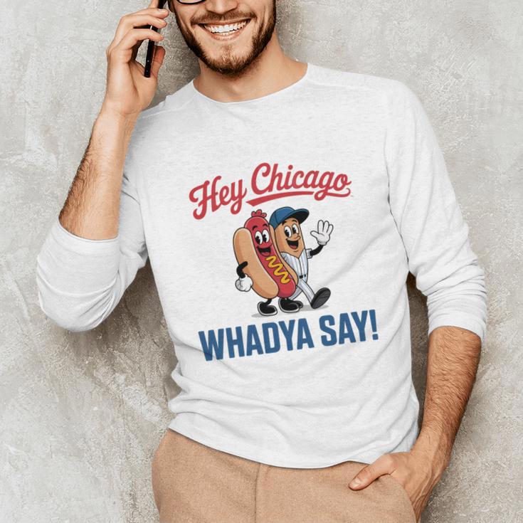 Hey Chicago Whadya Say Baseball Hot Dog Unisex Long Sleeve T-Shirt Hey Chicago Whadya Say Baseball Hot Dog Unisex Long Sleeve T-Shirt