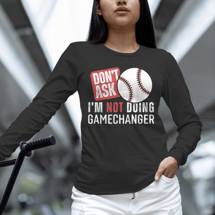 Don't Ask I'm Not Doing Gamechanger Sarcastic Baseball Quote Unisex Long Sleeve T-Shirt Don't Ask I'm Not Doing Gamechanger Sarcastic Baseball Quote Unisex Long Sleeve T-Shirt
