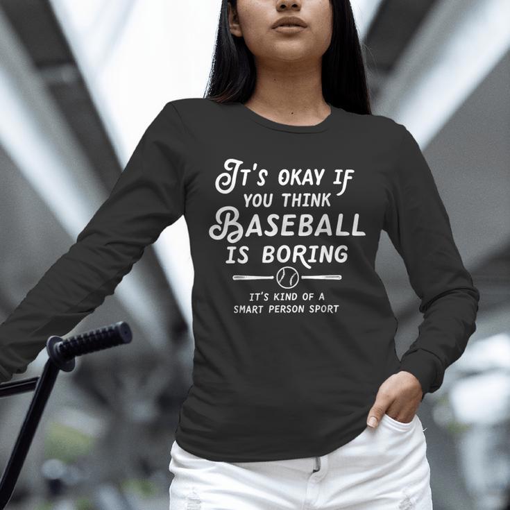 It's Okay If You Think Baseball Is Boring It's Kind Of A Unisex Long Sleeve T-Shirt It's Okay If You Think Baseball Is Boring It's Kind Of A Unisex Long Sleeve T-Shirt