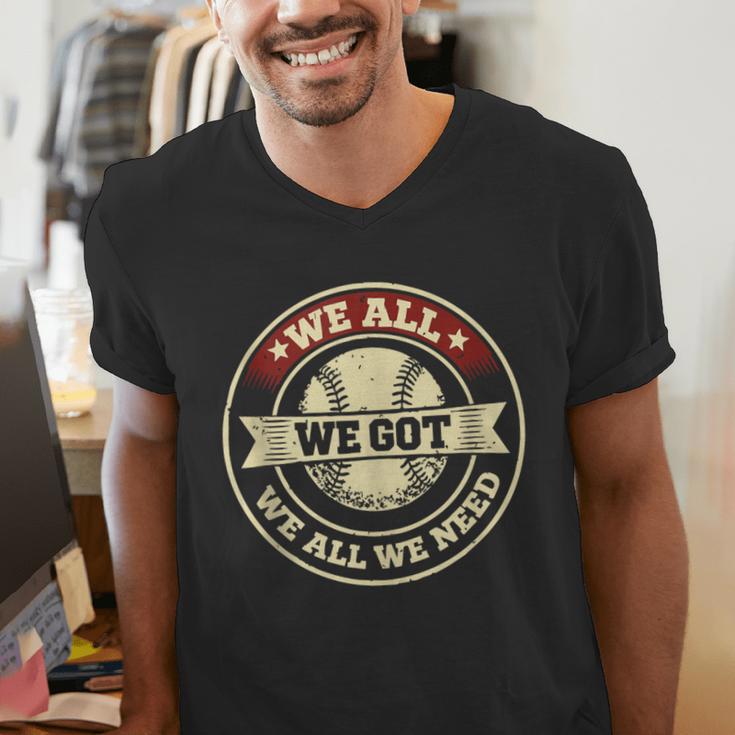 We All We Got We All We Need Baseball Sports Men Women Girls Men's V-Neck T-Shirt We All We Got We All We Need Baseball Sports Men Women Girls Men's V-Neck T-Shirt
