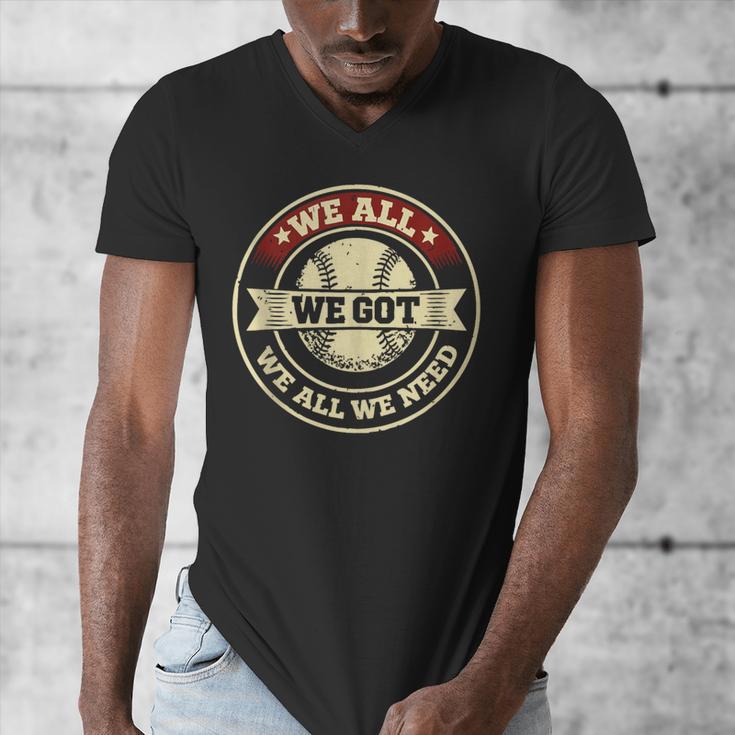 We All We Got We All We Need Baseball Sports Men Women Girls Men's V-Neck T-Shirt We All We Got We All We Need Baseball Sports Men Women Girls Men's V-Neck T-Shirt