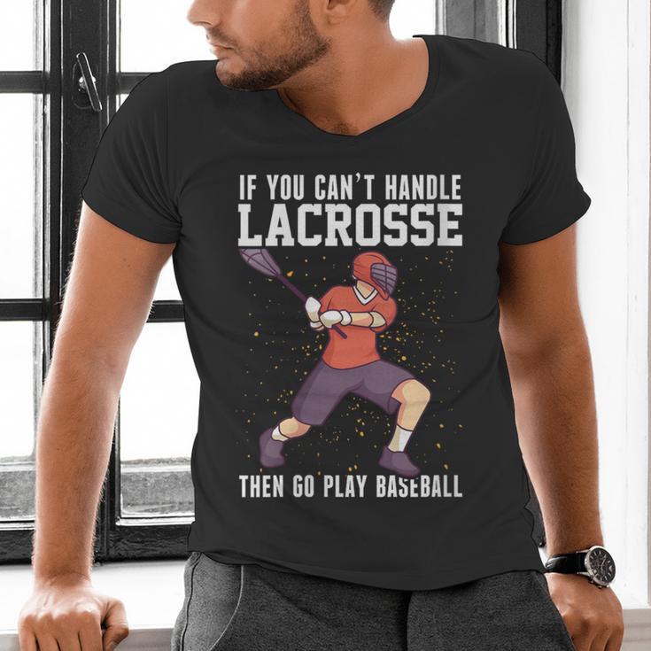 If You Can’t Handle Lacrosse Then Go Play Baseball Men's V-Neck T-Shirt