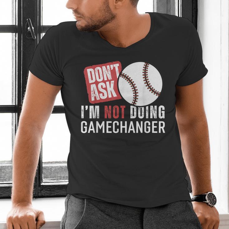Don't Ask I'm Not Doing Gamechanger Sarcastic Baseball Quote Men's V-Neck T-Shirt