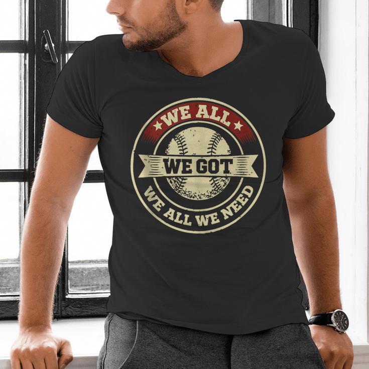 We All We Got We All We Need Baseball Sports Men Women Girls Men's V-Neck T-Shirt We All We Got We All We Need Baseball Sports Men Women Girls Men's V-Neck T-Shirt
