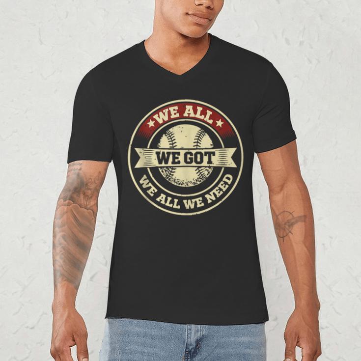 We All We Got We All We Need Baseball Sports Men Women Girls Men's V-Neck T-Shirt We All We Got We All We Need Baseball Sports Men Women Girls Men's V-Neck T-Shirt