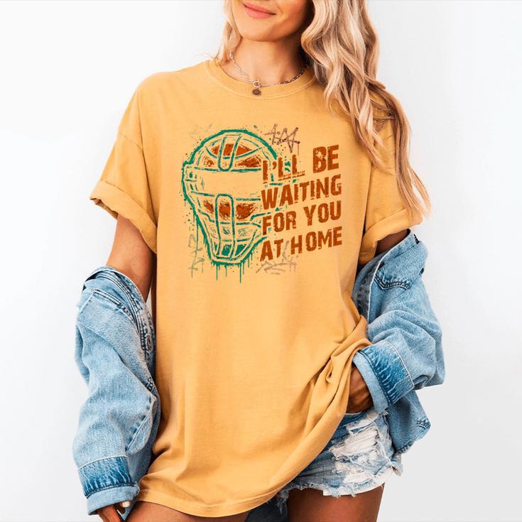 Baseball Catcher Waiting At Home Aggressive Player Quote Women's Comfort Colors T-Shirt Baseball Catcher Waiting At Home Aggressive Player Quote Women's Comfort Colors T-Shirt