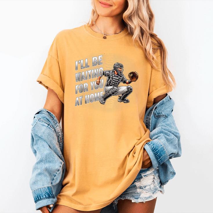 Baseball Catcher Waiting For You At Home Player Quote Women's Comfort Colors T-Shirt