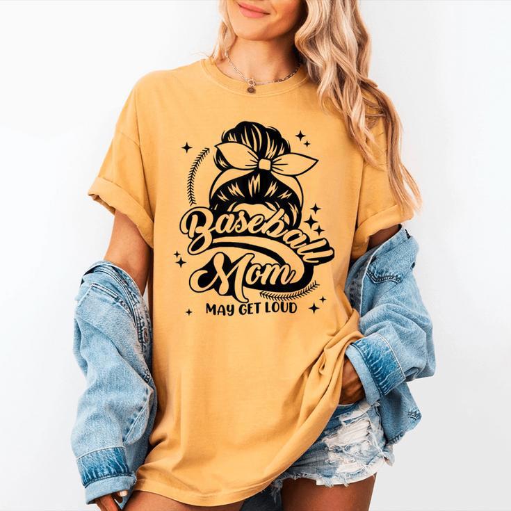 Baseball Mom May Get Loud Messy Bun Mother's Day Women's Comfort Colors T-Shirt